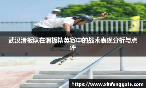 武汉滑板队在滑板精英赛中的战术表现分析与点评
