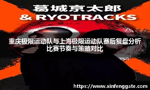 重庆极限运动队与上海极限运动队赛后复盘分析比赛节奏与策略对比